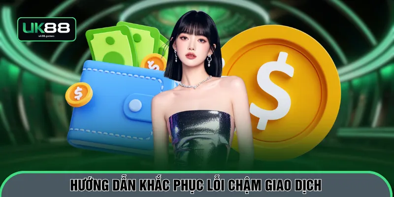 Hướng dẫn khắc phục lỗi chậm giao dịch