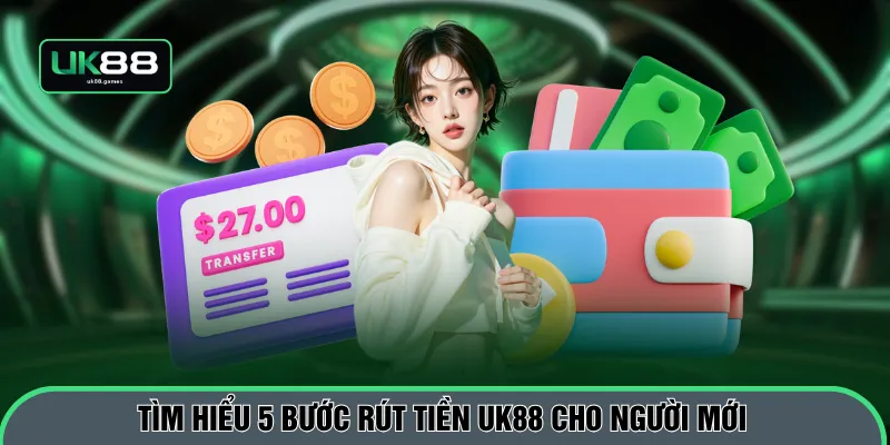 Tìm hiểu 5 bước rút tiền UK88 cho người mới